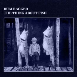 Rum Ragged - The Thing About Fish